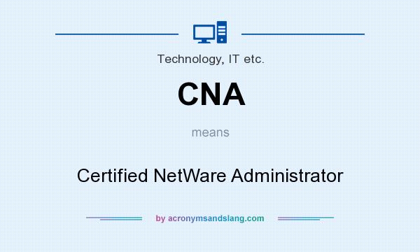 What does CNA mean? It stands for Certified NetWare Administrator