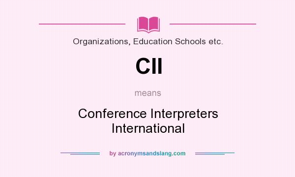 What does CII mean? It stands for Conference Interpreters International