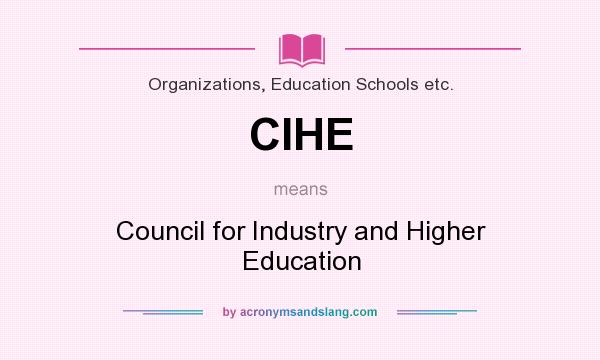 What does CIHE mean? It stands for Council for Industry and Higher Education