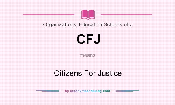 What does CFJ mean? It stands for Citizens For Justice
