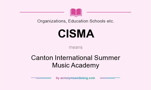 What does CISMA mean? It stands for Canton International Summer Music Academy