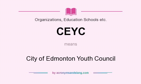 What does CEYC mean? It stands for City of Edmonton Youth Council