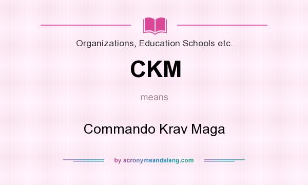 What does CKM mean? It stands for Commando Krav Maga