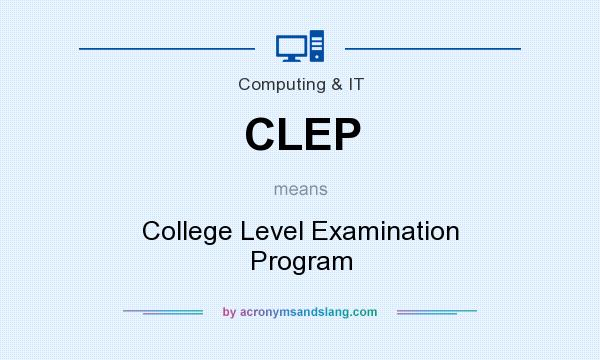 What does CLEP mean? It stands for College Level Examination Program