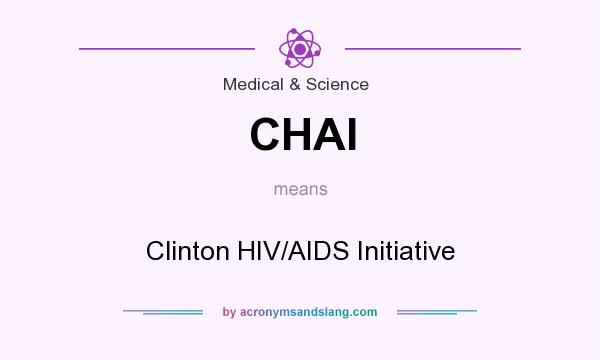 What does CHAI mean? It stands for Clinton HIV/AIDS Initiative
