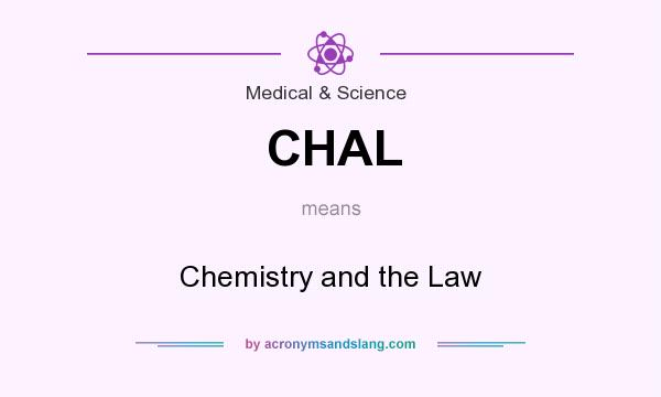 What does CHAL mean? It stands for Chemistry and the Law