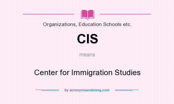 What does CIS mean? It stands for Center for Immigration Studies