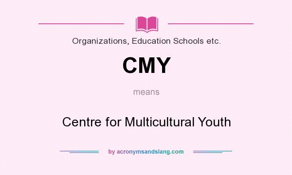 What does CMY mean? It stands for Centre for Multicultural Youth