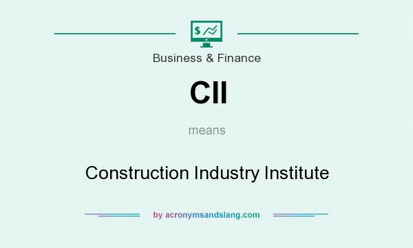What does CII mean? It stands for Construction Industry Institute