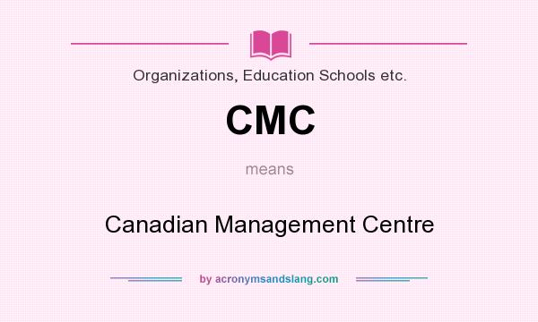 What does CMC mean? It stands for Canadian Management Centre