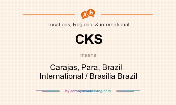 What does CKS mean? It stands for Carajas, Para, Brazil - International / Brasilia Brazil