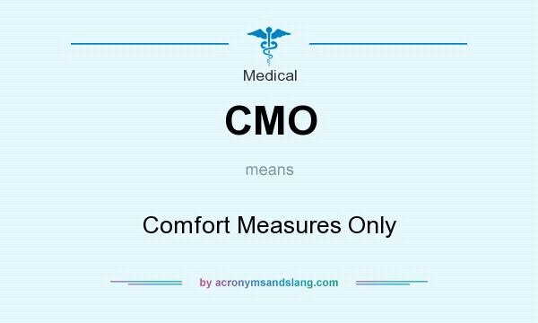 What does CMO mean? It stands for Comfort Measures Only