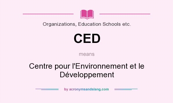 What does CED mean? It stands for Centre pour l`Environnement et le Développement