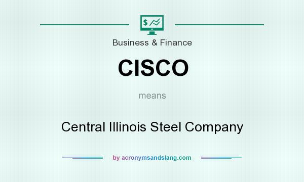What does CISCO mean? It stands for Central Illinois Steel Company