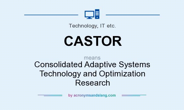What does CASTOR mean? It stands for Consolidated Adaptive Systems Technology and Optimization Research