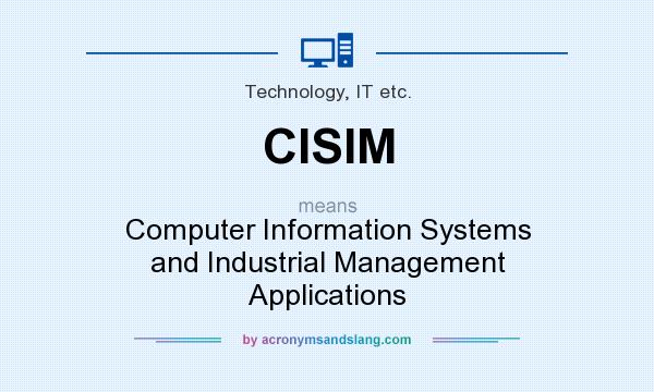 What does CISIM mean? It stands for Computer Information Systems and Industrial Management Applications