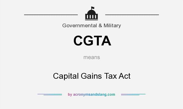 What does CGTA mean? It stands for Capital Gains Tax Act