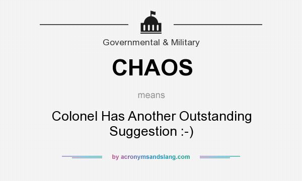 What does CHAOS mean? It stands for Colonel Has Another Outstanding Suggestion :-)