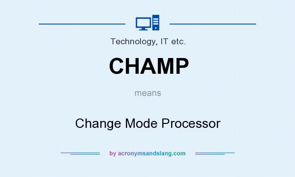 What does CHAMP mean? It stands for Change Mode Processor