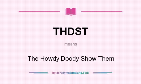 What does THDST mean? It stands for The Howdy Doody Show Them