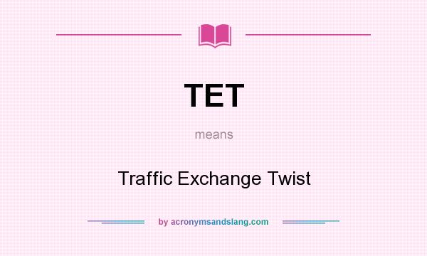 What does TET mean? It stands for Traffic Exchange Twist