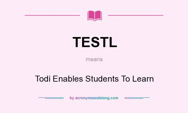 What does TESTL mean? It stands for Todi Enables Students To Learn