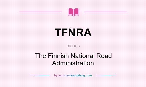 What does TFNRA mean? It stands for The Finnish National Road Administration