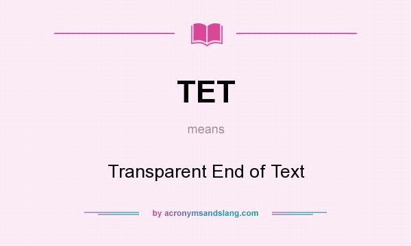 What does TET mean? It stands for Transparent End of Text