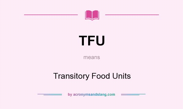 What does TFU mean? It stands for Transitory Food Units