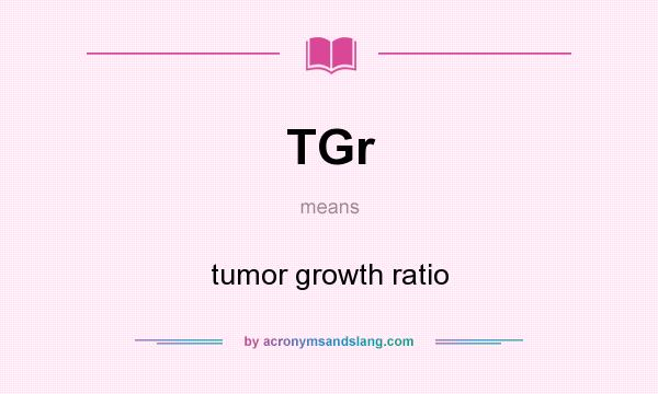 What does TGr mean? It stands for tumor growth ratio