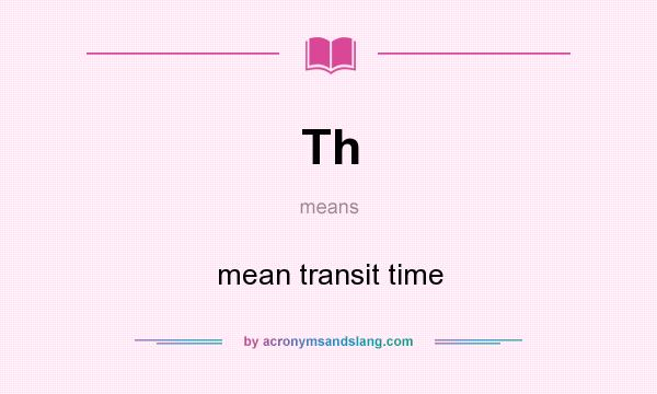 What does Th mean? It stands for mean transit time