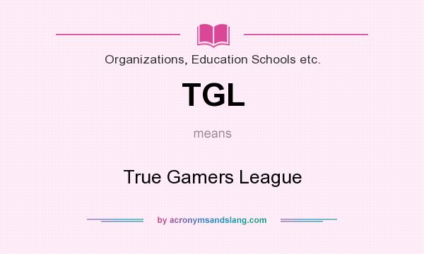 What does TGL mean? It stands for True Gamers League