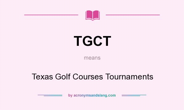 What does TGCT mean? It stands for Texas Golf Courses Tournaments