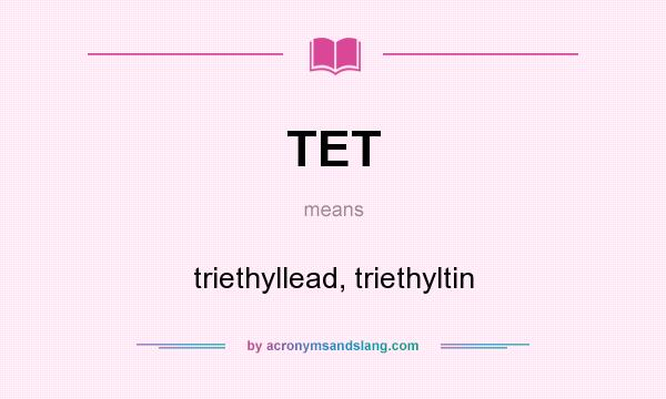 What does TET mean? It stands for triethyllead, triethyltin