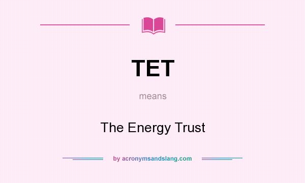 What does TET mean? It stands for The Energy Trust