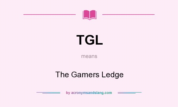What does TGL mean? It stands for The Gamers Ledge
