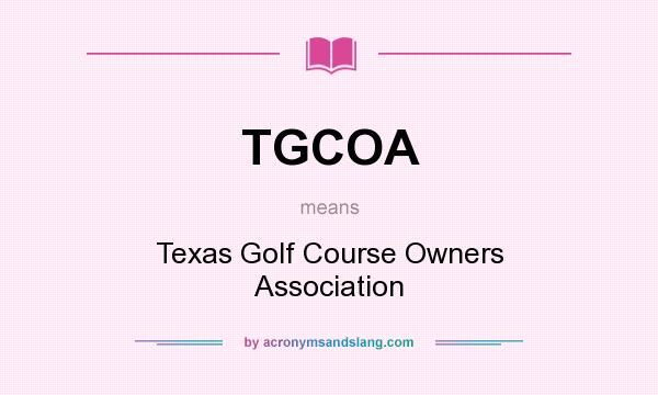 What does TGCOA mean? It stands for Texas Golf Course Owners Association