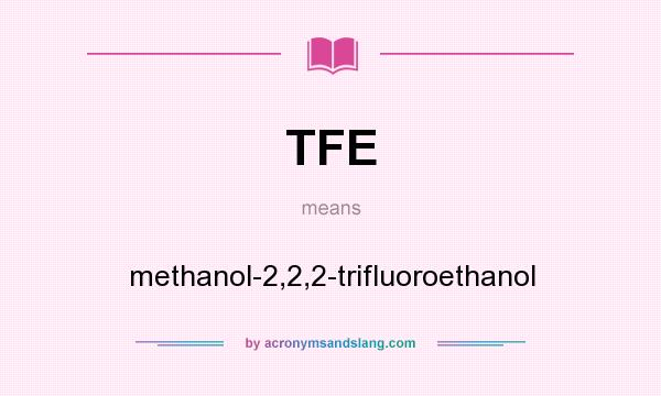 What does TFE mean? It stands for methanol-2,2,2-trifluoroethanol