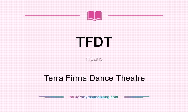 What does TFDT mean? It stands for Terra Firma Dance Theatre