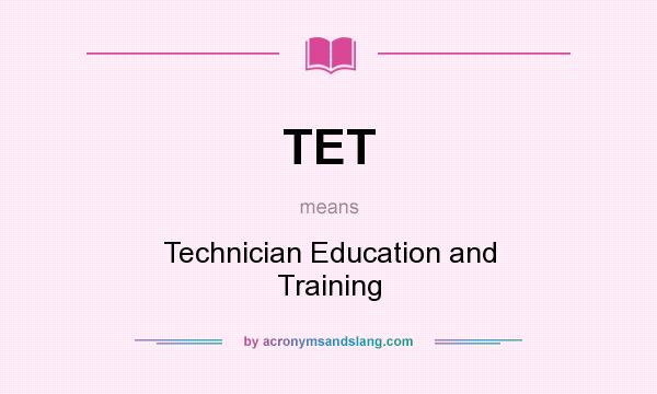 What does TET mean? It stands for Technician Education and Training