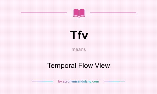 What does Tfv mean? It stands for Temporal Flow View