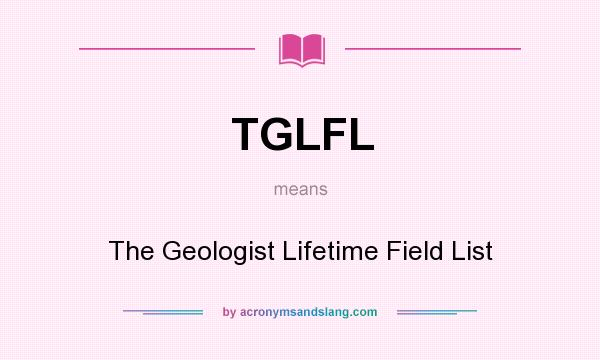 What does TGLFL mean? It stands for The Geologist Lifetime Field List