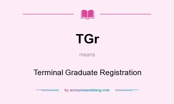 What does TGr mean? It stands for Terminal Graduate Registration