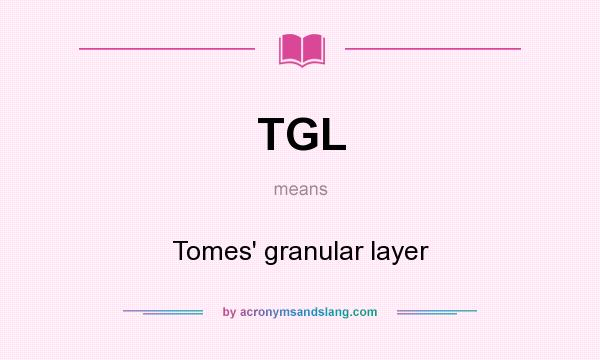 What does TGL mean? It stands for Tomes` granular layer