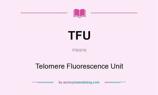 What does TFU mean? It stands for Telomere Fluorescence Unit