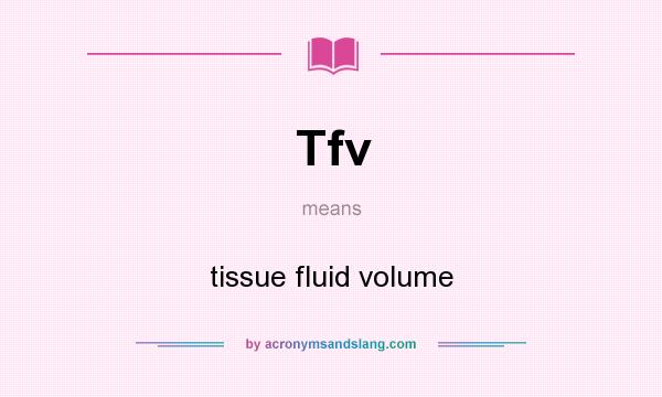 What does Tfv mean? It stands for tissue fluid volume
