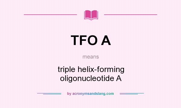 What does TFO A mean? It stands for triple helix-forming oligonucleotide A