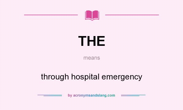 What does THE mean? It stands for through hospital emergency