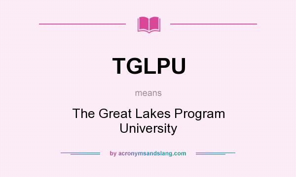 What does TGLPU mean? It stands for The Great Lakes Program University