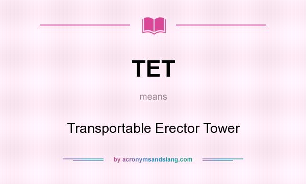 What does TET mean? It stands for Transportable Erector Tower